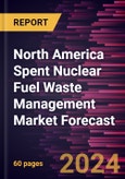 North America Spent Nuclear Fuel Waste Management Market Forecast to 2030 - Regional Analysis - by Reactor Type (Pressurized Water Reactor, Boiling Water Reactor, Gas-Cooled Reactor, and Others) and Disposal Type (Near Surface Disposal and Deep Surface Disposal)- Product Image