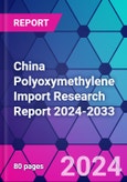 China Polyoxymethylene Import Research Report 2024-2033- Product Image