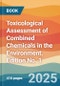 Toxicological Assessment of Combined Chemicals in the Environment. Edition No. 1 - Product Thumbnail Image