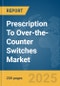 Prescription To Over-the-Counter (Rx-to-OTC) Switches Market Report 2025 - Product Image