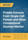 Protein Extracts From Single Cell Protein and Other Conventional Sources Market Report 2025- Product Image