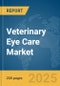 Veterinary Eye Care Market Report 2025 - Product Image