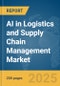AI in Logistics and Supply Chain Management Market Report 2025 - Product Image