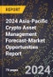 2024 Asia-Pacific Crypto Asset Management Forecast (2025-2030 Outlook)-Market Opportunities Report - Product Thumbnail Image
