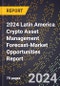 2024 Latin America Crypto Asset Management Forecast (2025-2030 Outlook)-Market Opportunities Report - Product Thumbnail Image