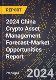 2024 China Crypto Asset Management Forecast (2025-2030 Outlook)-Market Opportunities Report- Product Image