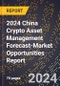 2024 China Crypto Asset Management Forecast (2025-2030 Outlook)-Market Opportunities Report - Product Thumbnail Image
