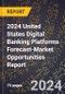 2024 United States Digital Banking Platforms Forecast (2025-2030 Outlook)-Market Opportunities Report - Product Thumbnail Image