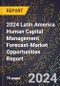 2024 Latin America Human Capital Management Forecast (2025-2030 Outlook)-Market Opportunities Report - Product Thumbnail Image