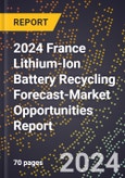 2024 France Lithium-Ion Battery Recycling Forecast (2025-2030 Outlook)-Market Opportunities Report- Product Image