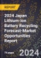 2024 Japan Lithium-Ion Battery Recycling Forecast (2025-2030 Outlook)-Market Opportunities Report - Product Thumbnail Image
