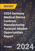 2024 Germany Medical Device Contract Manufacturing Forecast (2025-2030 Outlook)-Market Opportunities Report- Product Image