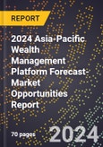2024 Asia-Pacific Wealth Management Platform Forecast (2025-2030 Outlook)-Market Opportunities Report- Product Image