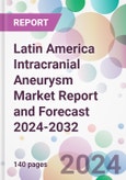 Latin America Intracranial Aneurysm Market Report and Forecast 2024-2032- Product Image