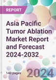 Asia Pacific Tumor Ablation Market Report and Forecast 2024-2032- Product Image