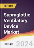Supraglottic Ventilatory Device Market Report: Trends, Forecast and Competitive Analysis to 2030- Product Image