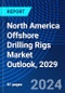 North America Offshore Drilling Rigs Market Outlook, 2029 - Product Image