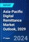 Asia-Pacific Digital Remittance Market Outlook, 2029 - Product Image
