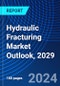 Hydraulic Fracturing Market Outlook, 2029 - Product Image