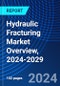 Hydraulic Fracturing Market Overview, 2024-2029 - Product Image