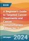 A Beginner's Guide to Targeted Cancer Treatments and Cancer Immunotherapy. Edition No. 2 - Product Thumbnail Image