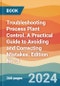 Troubleshooting Process Plant Control. A Practical Guide to Avoiding and Correcting Mistakes. Edition No. 3 - Product Thumbnail Image