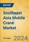 Southeast Asia Mobile Crane Market - Strategic Assessment & Forecast 2024-2029 - Product Image