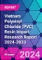 Vietnam Polyvinyl Chloride (PVC) Resin Import Research Report 2024-2033 - Product Thumbnail Image