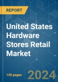United States Hardware Stores Retail - Market Share Analysis, Industry Trends & Statistics, Growth Forecasts (2024 - 2029)- Product Image