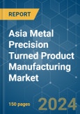 Asia Metal Precision Turned Product Manufacturing - Market Share Analysis, Industry Trends & Statistics, Growth Forecasts (2024 - 2029)- Product Image
