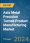 Asia Metal Precision Turned Product Manufacturing - Market Share Analysis, Industry Trends & Statistics, Growth Forecasts (2024 - 2029) - Product Thumbnail Image