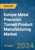Europe Metal Precision Turned Product Manufacturing - Market Share Analysis, Industry Trends & Statistics, Growth Forecasts (2024 - 2029)- Product Image
