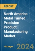 North America Metal Turned Precision Product Manufacturing - Market Share Analysis, Industry Trends & Statistics, Growth Forecasts (2024 - 2029)- Product Image