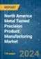 North America Metal Turned Precision Product Manufacturing - Market Share Analysis, Industry Trends & Statistics, Growth Forecasts (2024 - 2029) - Product Image