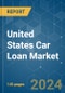 United States Car Loan - Market Share Analysis, Industry Trends & Statistics, Growth Forecasts (2024 - 2029) - Product Image