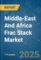Middle-East And Africa Frac Stack - Market Share Analysis, Industry Trends & Statistics, Growth Forecasts (2025 - 2030) - Product Image