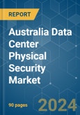 Australia Data Center Physical Security - Market Share Analysis, Industry Trends & Statistics, Growth Forecasts (2024 - 2029)- Product Image