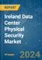 Ireland Data Center Physical Security - Market Share Analysis, Industry Trends & Statistics, Growth Forecasts (2024 - 2029) - Product Image