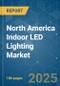 North America Indoor LED Lighting - Market Share Analysis, Industry Trends & Statistics, Growth Forecasts (2024 - 2030) - Product Image
