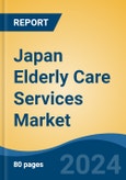 Japan Elderly Care Services Market, By Region, Competition, Forecast & Opportunities, 2020-2030F- Product Image