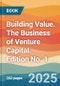 Building Value. The Business of Venture Capital. Edition No. 1 - Product Thumbnail Image