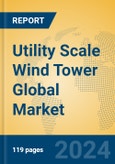Utility Scale Wind Tower Global Market Insights 2024, Analysis and Forecast to 2029, by Manufacturers, Regions, Technology, Application, Product Type- Product Image