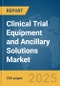 Clinical Trial Equipment and Ancillary Solutions Market Report 2025 - Product Thumbnail Image