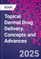 Topical Dermal Drug Delivery. Concepts and Advances - Product Thumbnail Image