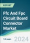 FFC and FPC Circuit Board Connector Market - Forecasts from 2024 to 2029 - Product Image