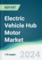 Electric Vehicle Hub Motor Market - Forecasts from 2024 to 2029 - Product Image