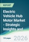 Electric Vehicle Hub Motor Market - Strategic Insights and Forecasts (2026-2031) - Product Thumbnail Image