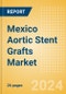 Mexico Aortic Stent Grafts Market Outlook to 2033 - Abdominal Aortic Stent Grafts, Extension Pieces and Thoracic Aortic Stent Grafts - Product Thumbnail Image