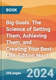 Big Goals. The Science of Setting Them, Achieving Them, and Creating Your Best Life. Edition No. 1- Product Image