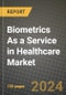 Biometrics As a Service in Healthcare Market Innovations and Strategic Insights Report - Market Data, Trends, Market Potential, Competitive Analysis and Growth Forecasts (2024 to 2032) - Product Image